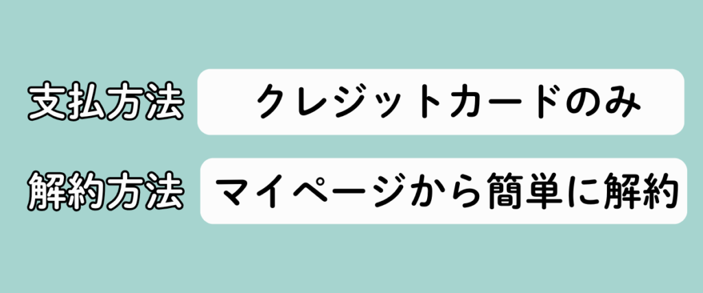 支払い方法・解約方法をまとめた図(クレジットカードのみ、マイページから簡単に解約可能)