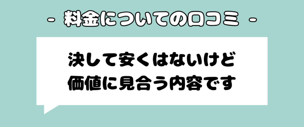 料金に関する口コミ図。「決して安くはないけど価値に見合う内容です」という吹き出しメッセージが表示されている。